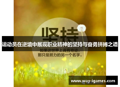运动员在逆境中展现职业精神的坚持与奋勇拼搏之道 运动员在逆境中展现职业精神的坚持与奋勇拼搏之道