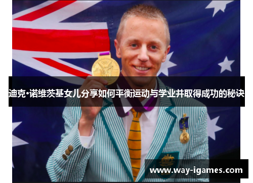 迪克·诺维茨基女儿分享如何平衡运动与学业并取得成功的秘诀 迪克·诺维茨基女儿分享如何平衡运动与学业并取得成功的秘诀