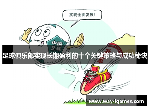 足球俱乐部实现长期盈利的十个关键策略与成功秘诀