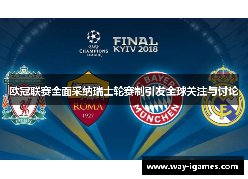 欧冠联赛全面采纳瑞士轮赛制引发全球关注与讨论 欧冠联赛全面采纳瑞士轮赛制引发全球关注与讨论