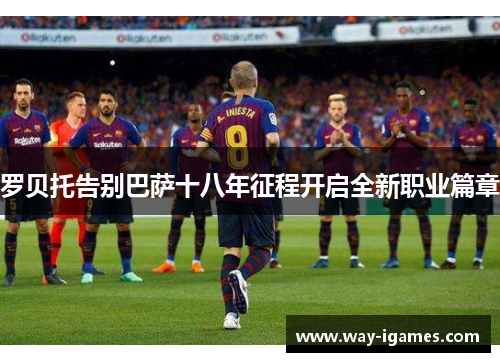 罗贝托告别巴萨十八年征程开启全新职业篇章 罗贝托告别巴萨十八年征程开启全新职业篇章