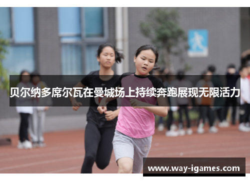 贝尔纳多席尔瓦在曼城场上持续奔跑展现无限活力 贝尔纳多席尔瓦在曼城场上持续奔跑展现无限活力