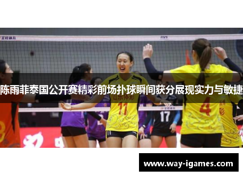 陈雨菲泰国公开赛精彩前场扑球瞬间获分展现实力与敏捷 陈雨菲泰国公开赛精彩前场扑球瞬间获分展现实力与敏捷