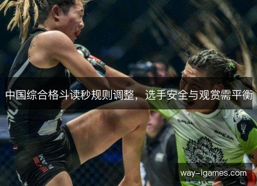 中国综合格斗读秒规则调整，选手安全与观赏需平衡
